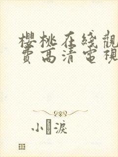 樱桃在线观看免费高清电视剧红荣耀