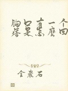 胸口有一个硬疙瘩是怎么回事