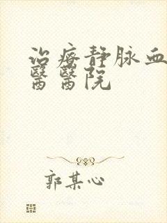 治疗静脉血栓中医医院