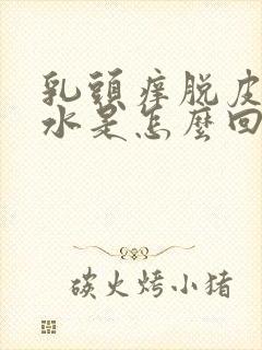 乳头痒脱皮流黄水是怎么回事