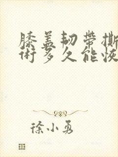 膝盖韧带撕裂手术多久能恢复