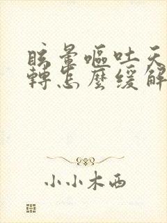 眩晕呕吐天旋地转怎么缓解