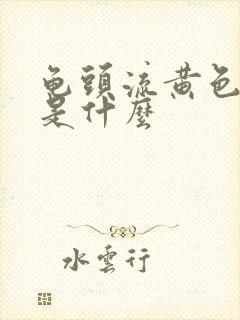 龟头流黄色的脓是什么