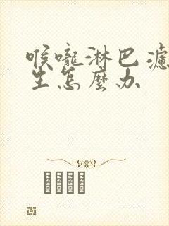 喉咙淋巴滤泡增生怎么办