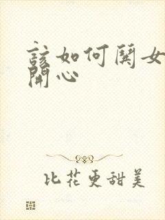 该如何哄女孩子开心