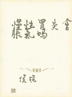 慢性胃炎会引起胀气吗