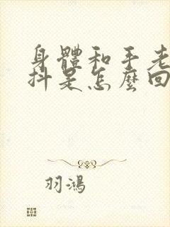 身体和手老是发抖是怎么回事