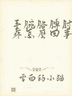 手腕胳膊肘肩膀疼怎么回事