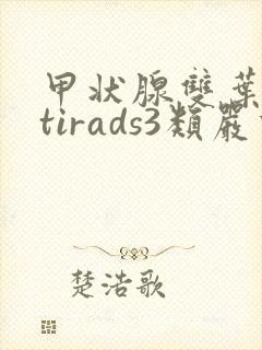 甲状腺双叶结节tirads3类严重吗