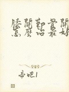 膝关节骨关节炎怎么治最好封面