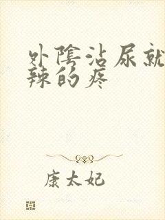 外阴沾尿就火辣辣的疼