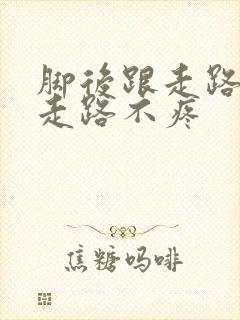 脚后跟走路疼不走路不疼