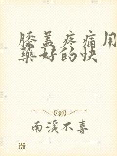 膝盖疼痛用什么药好的快