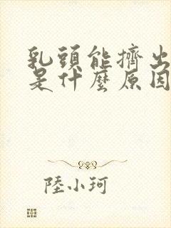 乳头能挤出液体是什么原因