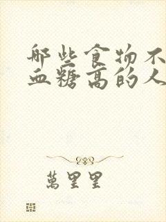 哪些食物不适合血糖高的人吃