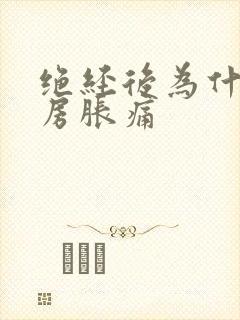 绝经后为什么乳房胀痛