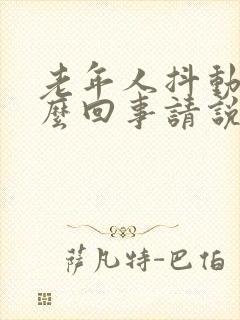 老年人抖动是怎么回事请说一说