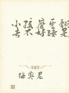 小孩磨牙翻来覆去不好睡是什么原因