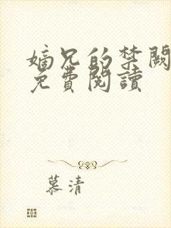 嫡兄的禁阙全文免费阅读