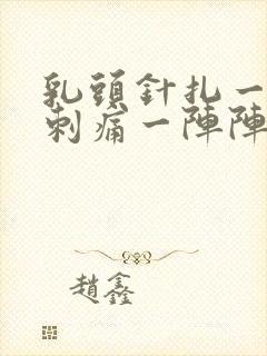 乳头针扎一样的刺痛一阵阵的