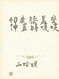 40岁膝盖弯曲伸直时嘎吱响