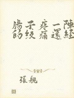 肠子疼一阵一阵的绞痛还经常胀气