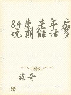 84岁老年痴呆晚期能活多久