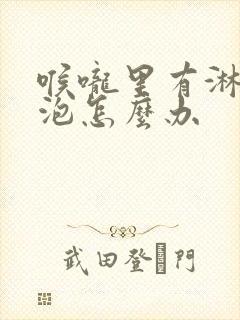 喉咙里有淋巴滤泡怎么办