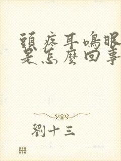 头疼耳鸣眼睛疼是怎么回事