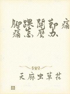 脚踝关节痛风肿痛怎么办