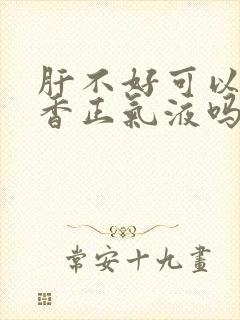 肝不好可以喝藿香正气液吗封面