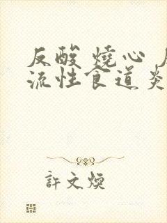 反酸 烧心 反流性食道炎