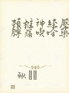 颈椎神经压迫胳膊痛吃啥药