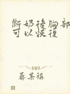 断奶后胸部多久可以恢复