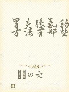 胃炎胀气的治疗方法有哪些