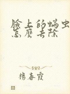 脸上的螨虫痘痘怎么去除