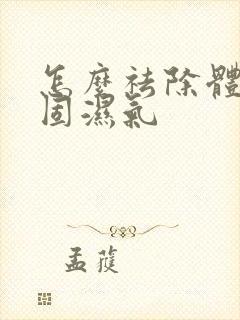 怎么祛除体内顽固湿气