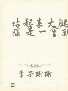 站起来大腿根部痛 走一会就好了封面