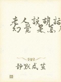 老人说胡话出现 幻觉 是怎么回事封面