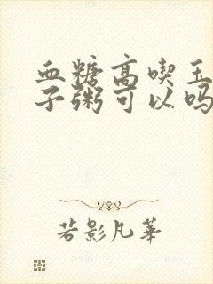 血糖高吃玉米碴子粥可以吗