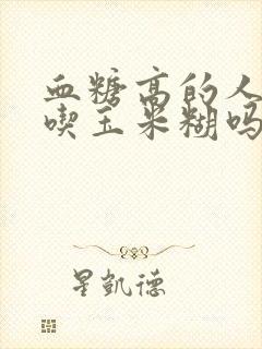 血糖高的人可以吃玉米糊吗