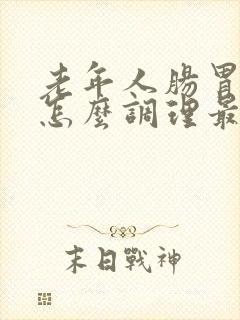 老年人肠胃不好怎么调理最有效