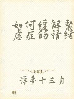 如何缓解紧张焦虑症的情绪