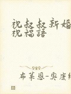 祝叔叔新婚快乐祝福语