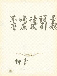 耳鸣后头晕是什么原因引起的