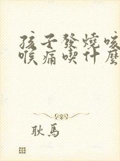 孩子发烧咳嗽咽喉痛吃什么药封面