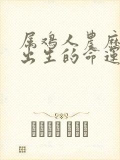 属鸡人农历五月出生的命运