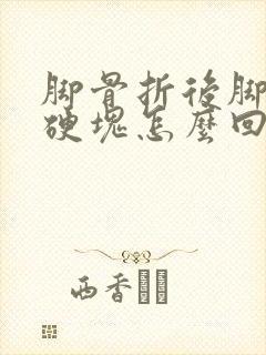 脚骨折后脚底有硬块怎么回事封面