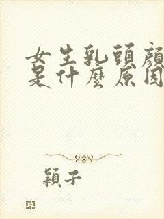 女生乳头颜色深是什么原因引起的