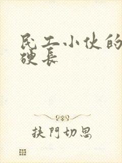 民工小伙的粗大硬长